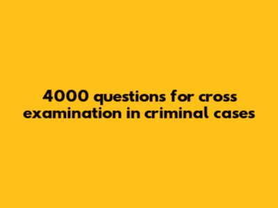 4000 Questions For Cross Examination In Criminal Cases