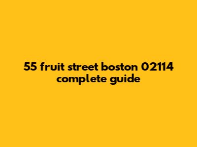55 Fruit Street Boston 02114: Complete Guide