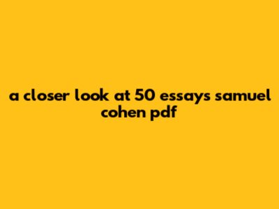 A Closer Look At 50 Essays Samuel Cohen Pdf