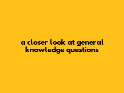 A Closer Look At General Knowledge Questions