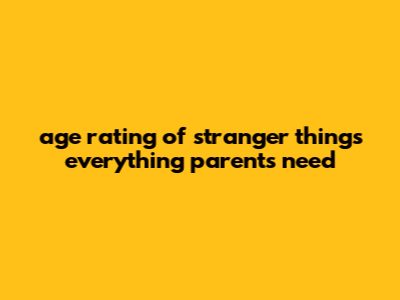 Age Rating Of Stranger Things: Everything Parents Need