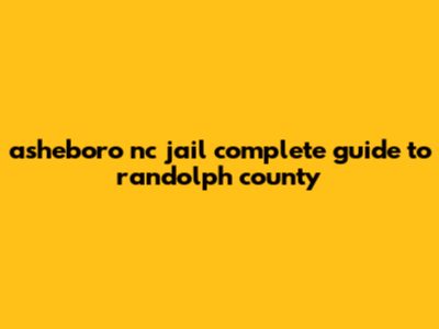 Asheboro NC Jail: Complete Guide To Randolph County