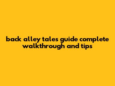 Back Alley Tales Guide: Complete Walkthrough And Tips