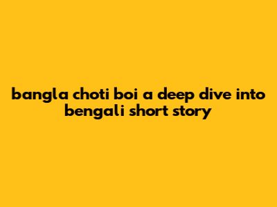 Bangla Choti Boi: A Deep Dive Into Bengali Short Story