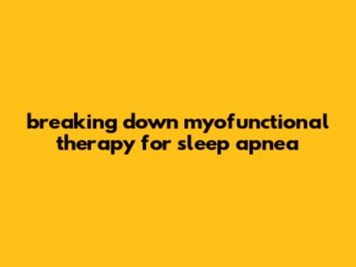 Breaking Down Myofunctional Therapy For Sleep Apnea