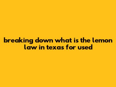 Breaking Down What Is The Lemon Law In Texas For Used