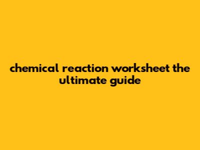 Chemical Reaction Worksheet: The Ultimate Guide
