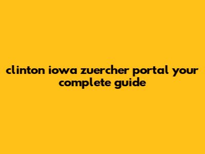 Clinton Iowa Zuercher Portal: Your Complete Guide