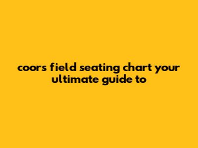 Coors Field Seating Chart: Your Ultimate Guide To