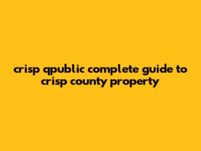 Crisp QPublic: Complete Guide To Crisp County Property