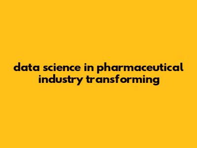 Data Science In Pharmaceutical Industry: Transforming