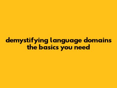 Demystifying Language Domains: The Basics You Need