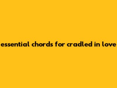 Essential Chords For Cradled In Love