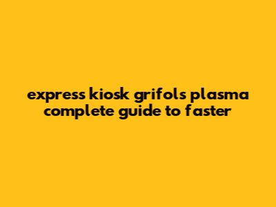 Express Kiosk Grifols Plasma: Complete Guide To Faster