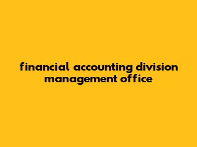 Financial Accounting Division Management Office