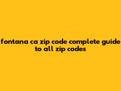 Fontana CA Zip Code: Complete Guide To All Zip Codes