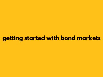 "Getting Started With Bond Markets"