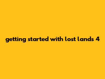 Getting Started With Lost Lands 4