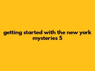 Getting Started With The New York Mysteries 5