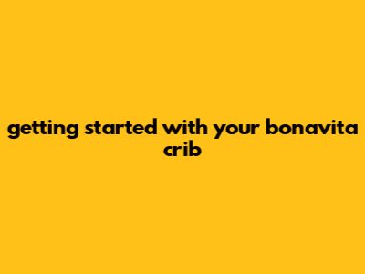 Getting Started With Your Bonavita Crib