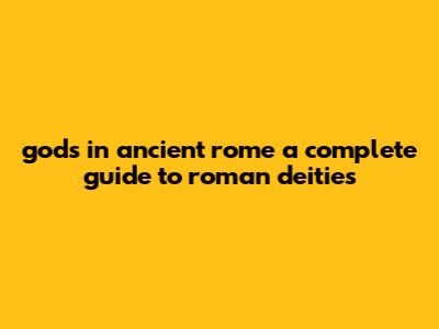 Gods In Ancient Rome: A Complete Guide To Roman Deities