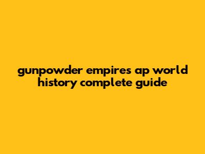 Gunpowder Empires AP World History: Complete Guide