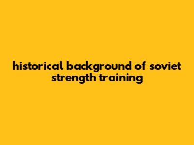 Historical Background Of Soviet Strength Training