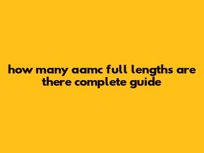 How Many AAMC Full Lengths Are There: Complete Guide