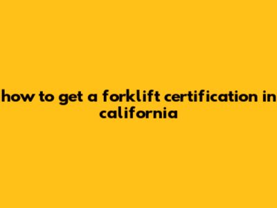How To Get A Forklift Certification In California