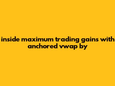 Inside Maximum Trading Gains With Anchored Vwap By