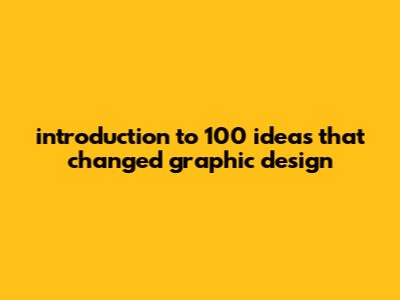 Introduction To 100 Ideas That Changed Graphic Design