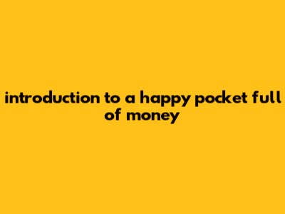Introduction To A Happy Pocket Full Of Money