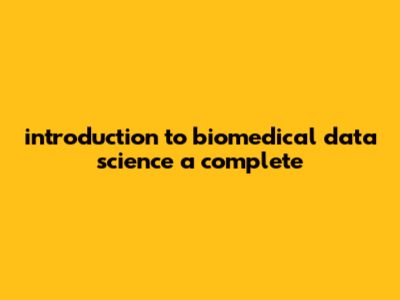 Introduction To Biomedical Data Science: A Complete