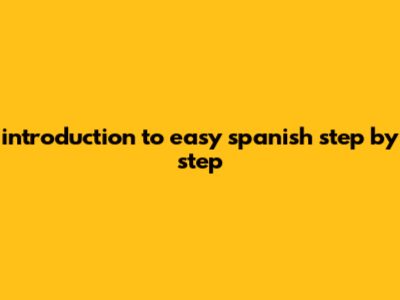 Introduction To Easy Spanish Step By Step