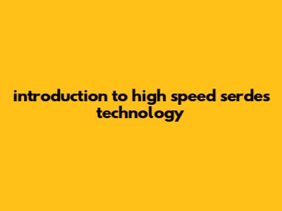 Introduction To High-Speed SerDes Technology