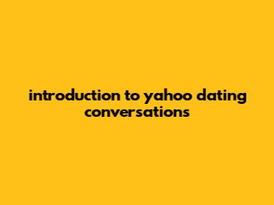 Introduction To Yahoo Dating Conversations