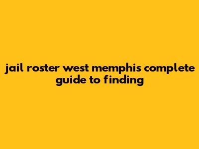 Jail Roster West Memphis: Complete Guide To Finding