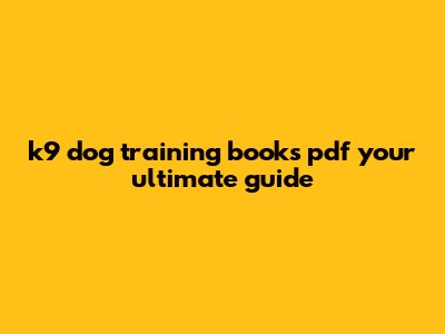 K9 Dog Training Books Pdf: Your Ultimate Guide