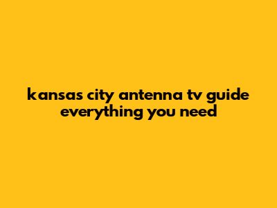 Kansas City Antenna TV Guide: Everything You Need