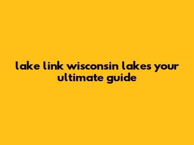 Lake Link Wisconsin Lakes: Your Ultimate Guide