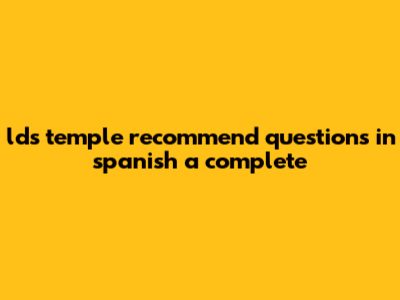 Lds Temple Recommend Questions In Spanish: A Complete