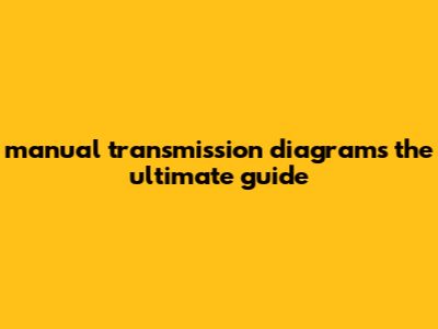 Manual Transmission Diagrams: The Ultimate Guide
