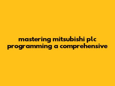 Mastering Mitsubishi PLC Programming: A Comprehensive