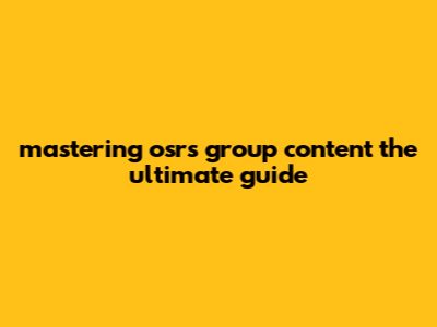 Mastering OSRS Group Content: The Ultimate Guide