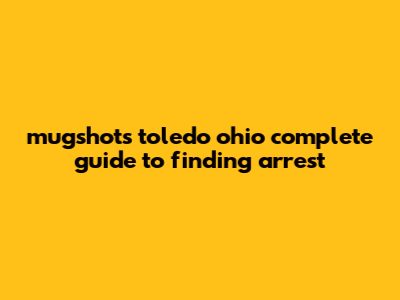 Mugshots Toledo Ohio: Complete Guide To Finding Arrest