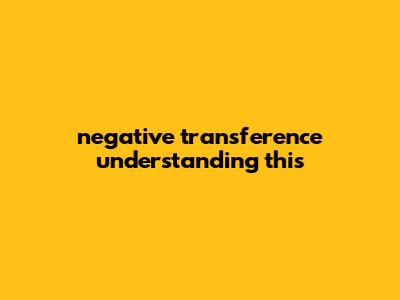 Negative Transference: Understanding This