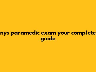 NYS Paramedic Exam: Your Complete Guide