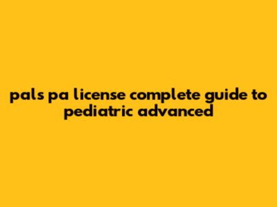 PALS PA License: Complete Guide To Pediatric Advanced