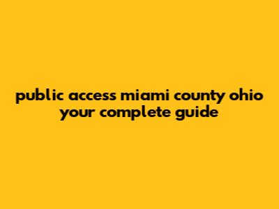 Public Access Miami County Ohio: Your Complete Guide
