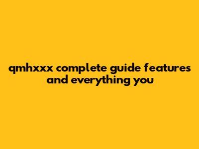 Qmhxxx: Complete Guide, Features, And Everything You